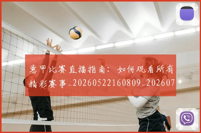 意甲比赛直播指南：如何观看所有精彩赛事_20260522160809_20260704175233_20260723175927